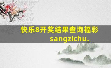 快乐8开奖结果查询福彩 sangzichu.